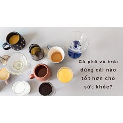 Cà phê và trà: dùng cái nào tốt hơn cho sức khỏe?
