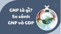 GNP là gì? So sánh  GNP và GDP