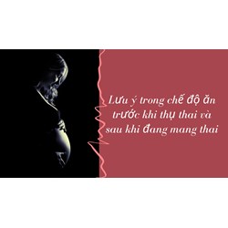 Lưu ý trong chế độ ăn trước khi thụ thai và sau khi đang mang thai