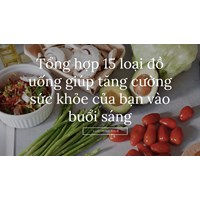 Tổng hợp 15 loại đồ uống giúp tăng cường sức khỏe của bạn vào buổi sáng