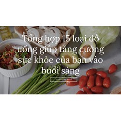 Tổng hợp 15 loại đồ uống giúp tăng cường sức khỏe của bạn vào buổi sáng