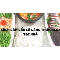Cách làm lẩu cá lăng thơm ngon tại nhà