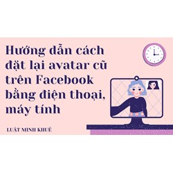 Hướng dẫn cách đặt lại avatar cũ trên Facebook bằng điện thoại, máy tính