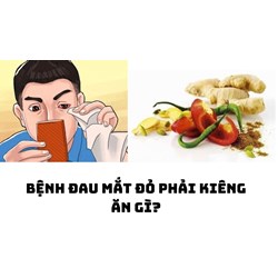 Bệnh đau mắt đỏ phải kiêng ăn gì?