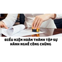 Điều kiện hoàn thành tập sự hành nghề công chứng