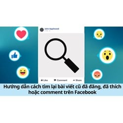 Hướng dẫn cách tìm lại bài viết cũ đã đăng, đã thích hoặc comment trên Facebook