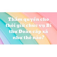 Thẩm quyền cho thôi giữ chức vụ Bí thư Đoàn cấp xã như thế nào?