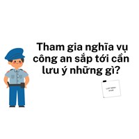 Tham gia nghĩa vụ công an sắp tới cần lưu ý những gì?