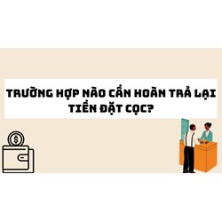 Trường hợp nào cần hoàn trả lại tiền đặt cọc?