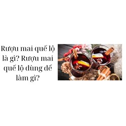Rượu mai quế lộ là gì? Rượu mai quế lộ dùng để làm gì?