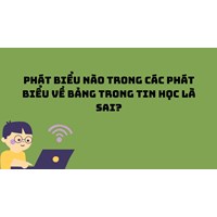 Phát biểu nào trong các phát biểu về Bảng trong tin học là sai?