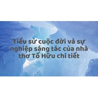 Tiểu sử cuộc đời và sự nghiệp sáng tác của nhà thơ Tố Hữu chi tiết