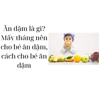 Ăn dặm là gì? Mấy tháng nên cho bé ăn dặm, cách cho bé ăn dặm