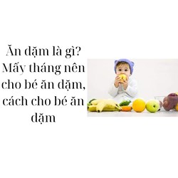 Ăn dặm là gì? Mấy tháng nên cho bé ăn dặm, cách cho bé ăn dặm