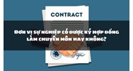 Đơn vị sự nghiệp có được ký hợp đồng làm chuyên môn hay không?
