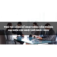 Thủ tục đăng ký hoạt động văn phòng đại diện mới nhất