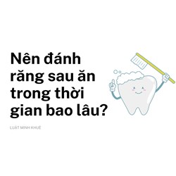 Nên đánh răng sau ăn trong thời gian bao lâu?