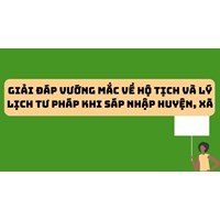 Giải đáp vướng mắc về hộ tịch và lý lịch tư pháp khi sáp nhập huyện, xã