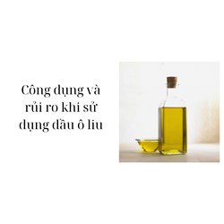Công dụng và rủi ro khi sử dụng dầu ô liu