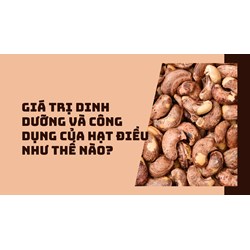 Giá trị dinh dưỡng và công dụng của hạt điều như thế nào?