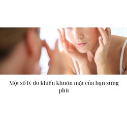 Một số lý do khiến khuôn mặt của bạn sưng phù