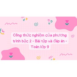 Công thức nghiệm của phương trình bậc 2 - Bài tập và đáp án - Toán lớp 9