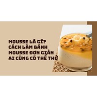 Mousse là gì? Cách làm bánh mousse đơn giản ai cũng có thể thử