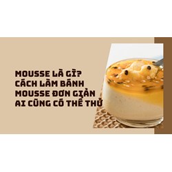 Mousse là gì? Cách làm bánh mousse đơn giản ai cũng có thể thử