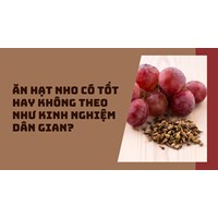 Ăn hạt nho có tốt hay không theo như kinh nghiệm dân gian?