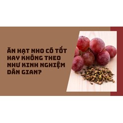 Ăn hạt nho có tốt hay không theo như kinh nghiệm dân gian?