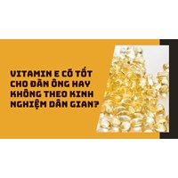 Vitamin E có tốt cho đàn ông hay không theo kinh nghiệm dân gian?