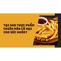 Tại sao thực phẩm chiên rán có hại cho sức khỏe?