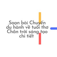Soạn bài Chuyến du hành về tuổi thơ Chân trời sáng tạo chi tiết