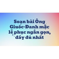 Soạn bài Ông Giuốc-Đanh mặc lễ phục ngắn gọn, đầy đủ nhất