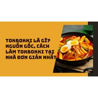 Tokbokki là gì? Nguồn gốc, cách làm tokbokki tại nhà đơn giản nhất