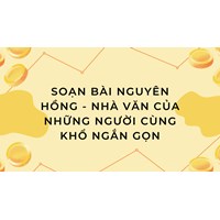 Soạn bài Nguyên Hồng - nhà văn của những người cùng khổ ngắn gọn