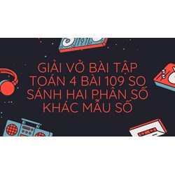 Giải vở bài tập Toán 4 bài 109 So sánh hai phân số khác mẫu số