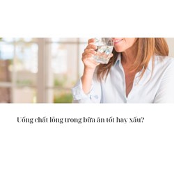 Uống chất lỏng trong bữa ăn tốt hay xấu?