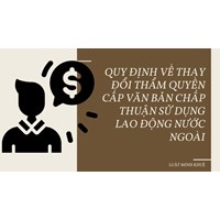 Quy định về thay đổi thẩm quyền cấp văn bản chấp thuận sử dụng lao động nước ngoài