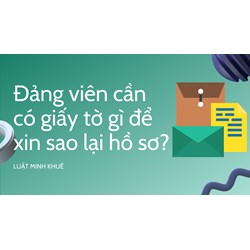 Đảng viên cần có giấy tờ gì để xin sao lại hồ sơ?