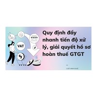 Quy định đẩy nhanh tiến độ xử lý, giải quyết hồ sơ hoàn thuế GTGT