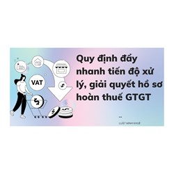 Quy định đẩy nhanh tiến độ xử lý, giải quyết hồ sơ hoàn thuế GTGT