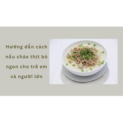 Hướng dẫn cách nấu cháo thịt bò ngon cho trẻ em và người lớn