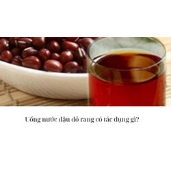 Uống nước đậu đỏ rang có tác dụng gì?