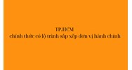 TP.HCM chính thức có lộ trình sắp xếp đơn vị hành chính