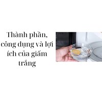 Thành phần, công dụng và lợi ích của giấm trắng