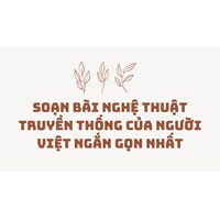 Soạn bài Nghệ thuật truyền thống của người Việt ngắn gọn nhất