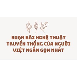 Soạn bài Nghệ thuật truyền thống của người Việt ngắn gọn nhất