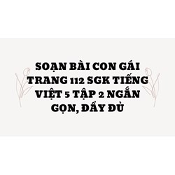 Soạn bài Con gái trang 112 SGK Tiếng Việt 5 tập 2 ngắn gọn, đầy đủ