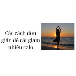 Các cách đơn giản để cắt giảm nhiều calo